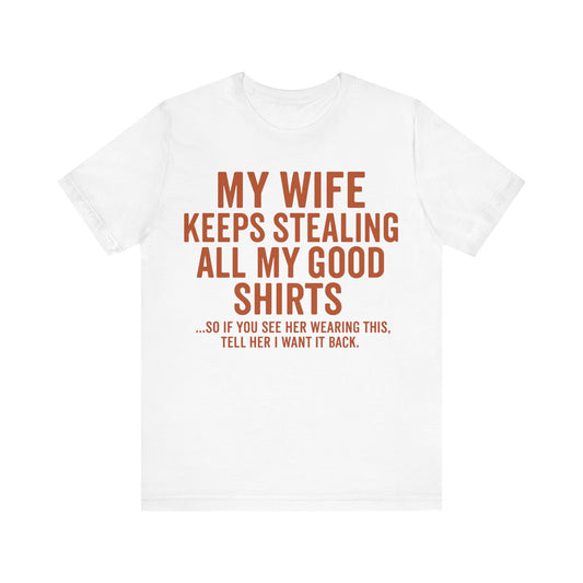 My Wife Keeps Stealing All My Good Shirts - Men's Funny Marriage Tee