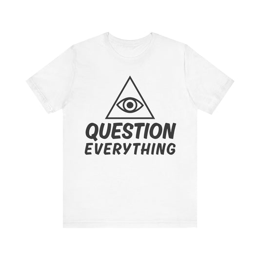 Question Everything Tee - All-Seeing Eye Pyramid Graphic Shirt