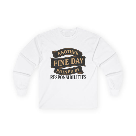 "Another Fine Day Ruined by Responsibilities" Long Sleeve Shirt