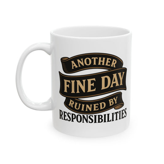 Another Fine Day Ruined by Responsibilities - Funny Ceramic Mug
