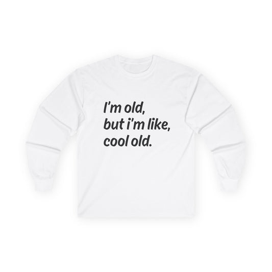 "I'm Old But I'm Like Cool Old" Funny Long Sleeve Shirt