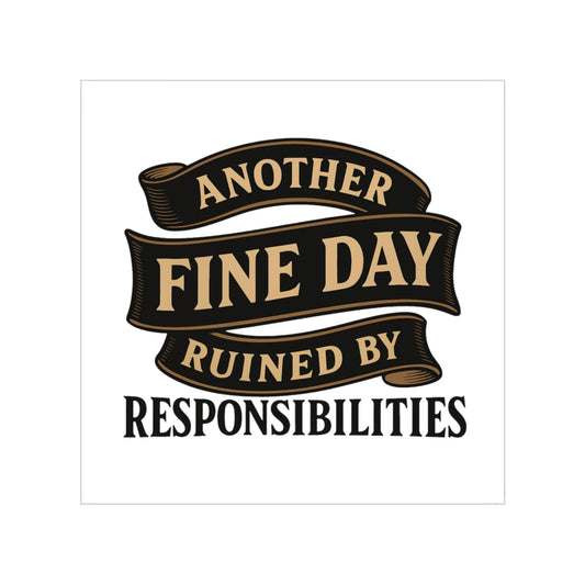 Sticker — "Another Fine Day Ruined by Responsibilities" Transparent Outdoor Square