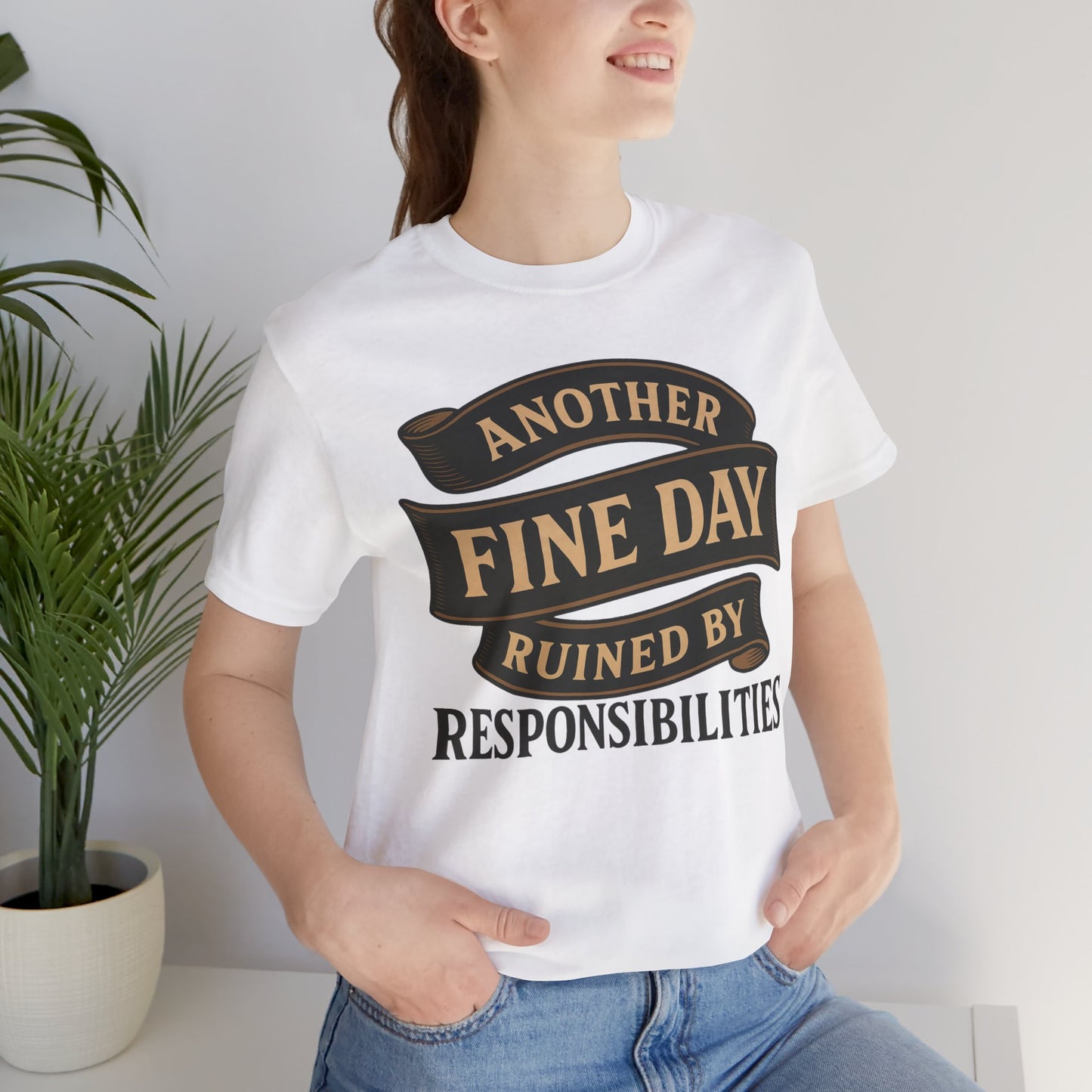 Another Fine Day Ruined by Responsibilities - Funny Adulting Tee