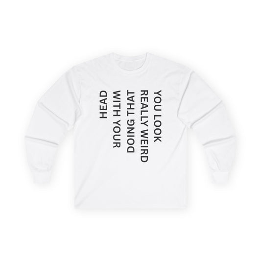 You Look Really Weird Long Sleeve Tee — Vertical Text Graphic