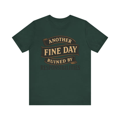 Another Fine Day Ruined by Responsibilities - Funny Adulting Tee