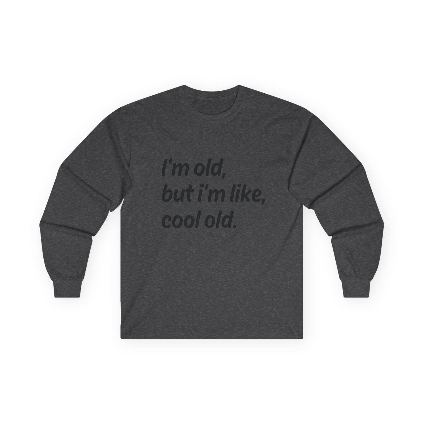 "I'm Old But I'm Like Cool Old" Funny Long Sleeve Shirt