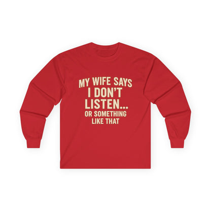 Funny "My Wife Says I Don't Listen" Long Sleeve Shirt