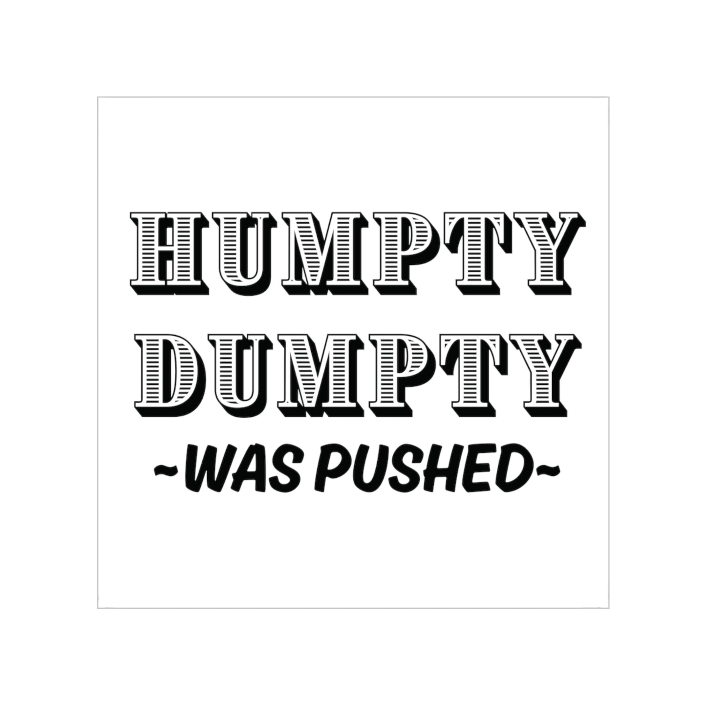 Square Transparent Sticker — "Humpty Dumpty Was Pushed" Vintage Lettering (Outdoor)