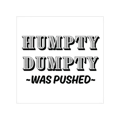 Square Transparent Sticker — "Humpty Dumpty Was Pushed" Vintage Lettering (Outdoor)