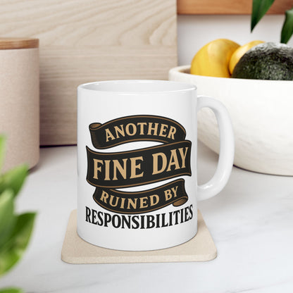 Another Fine Day Ruined by Responsibilities - Funny Ceramic Mug