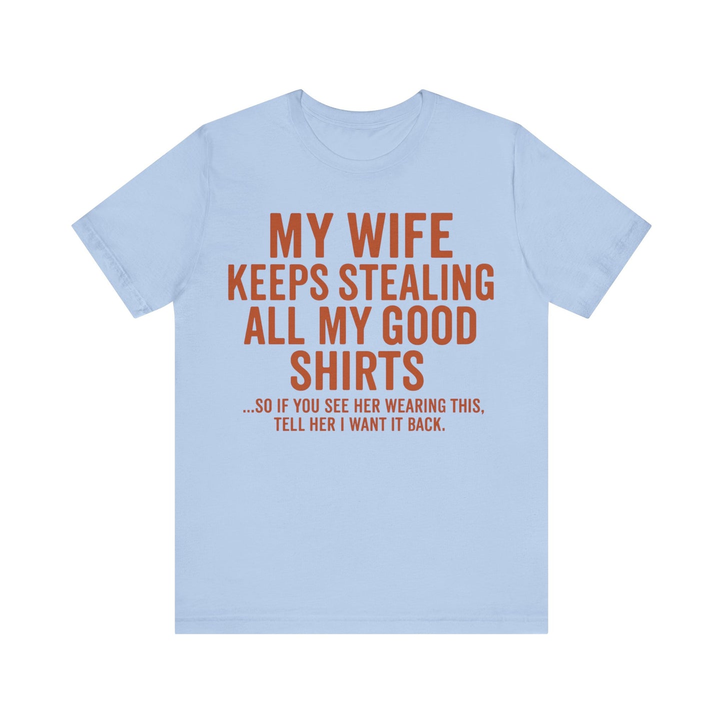 My Wife Keeps Stealing All My Good Shirts - Men's Funny Marriage Tee