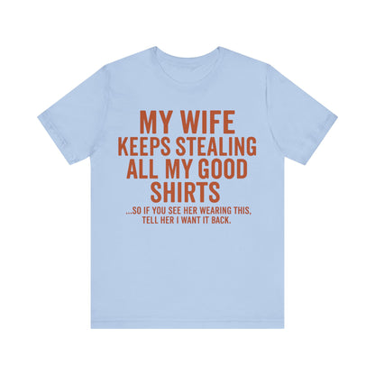 My Wife Keeps Stealing All My Good Shirts - Men's Funny Marriage Tee
