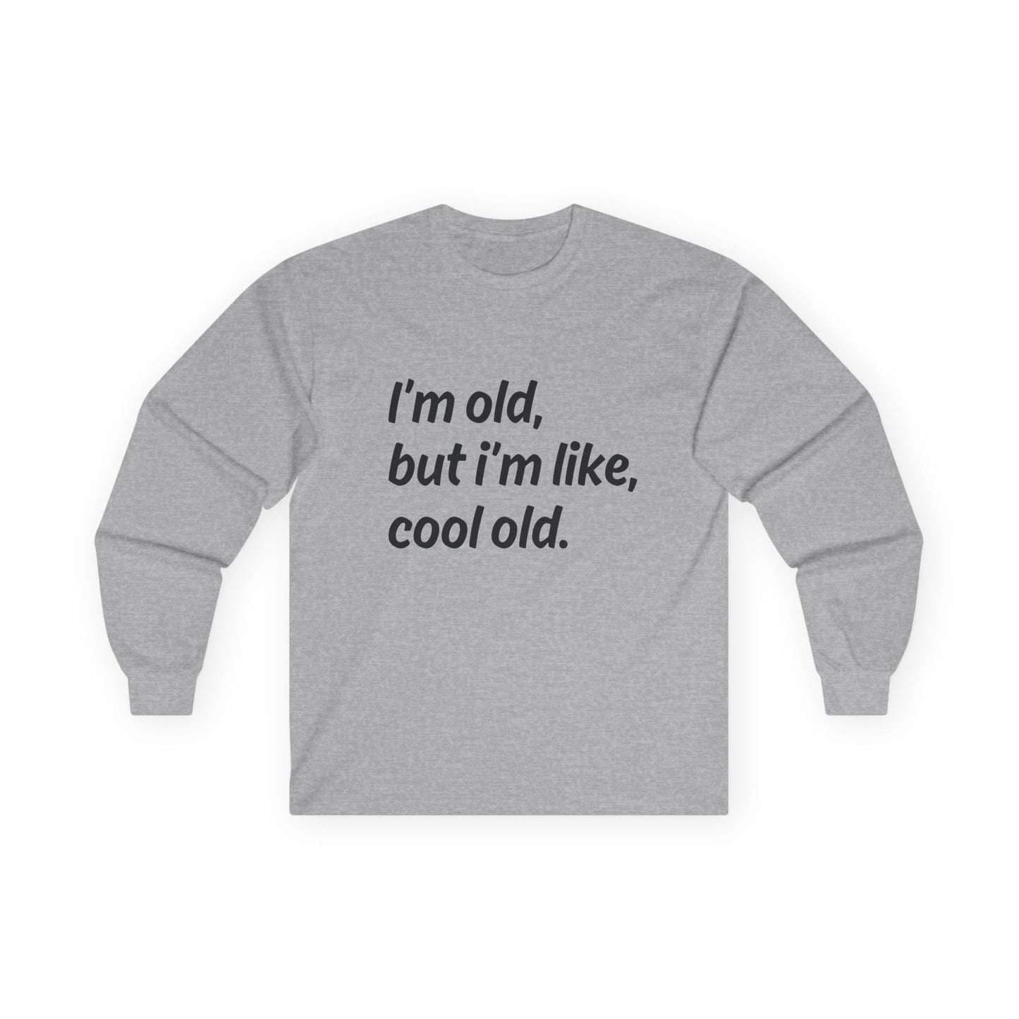 "I'm Old But I'm Like Cool Old" Funny Long Sleeve Shirt