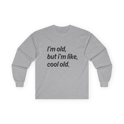 "I'm Old But I'm Like Cool Old" Funny Long Sleeve Shirt