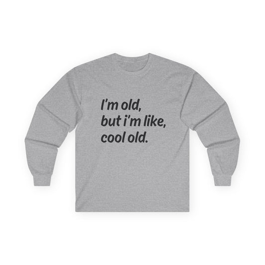 "I'm Old But I'm Like Cool Old" Funny Long Sleeve Shirt