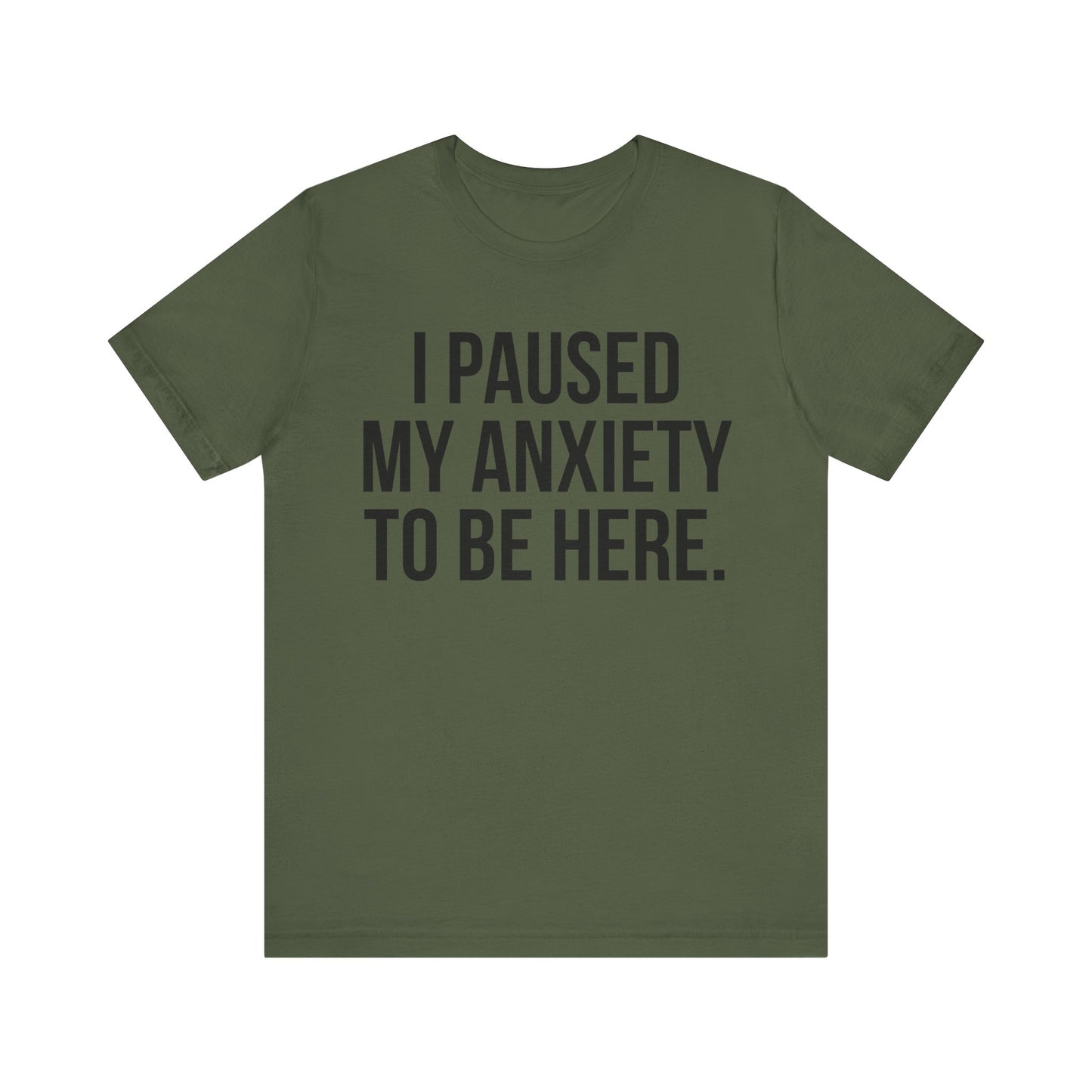I Paused My Anxiety To Be Here - Mental Health Awareness Tee