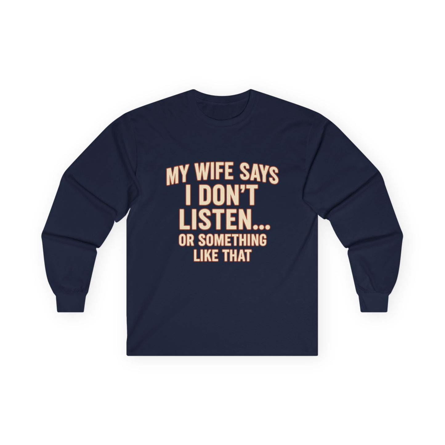 Funny "My Wife Says I Don't Listen" Long Sleeve Shirt