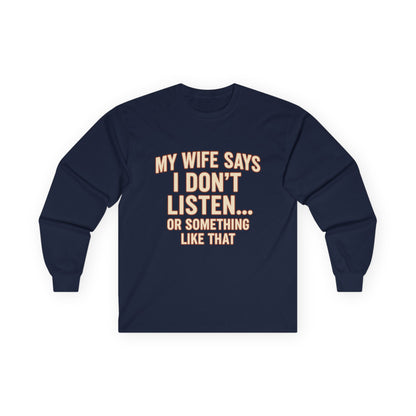 Funny "My Wife Says I Don't Listen" Long Sleeve Shirt