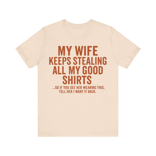 My Wife Keeps Stealing All My Good Shirts - Men's Funny Marriage Tee