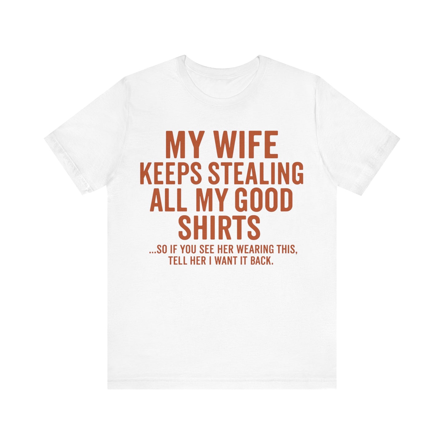 My Wife Keeps Stealing All My Good Shirts - Men's Funny Marriage Tee