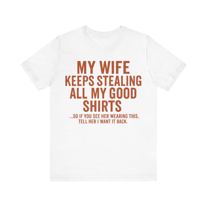 My Wife Keeps Stealing All My Good Shirts - Men's Funny Marriage Tee