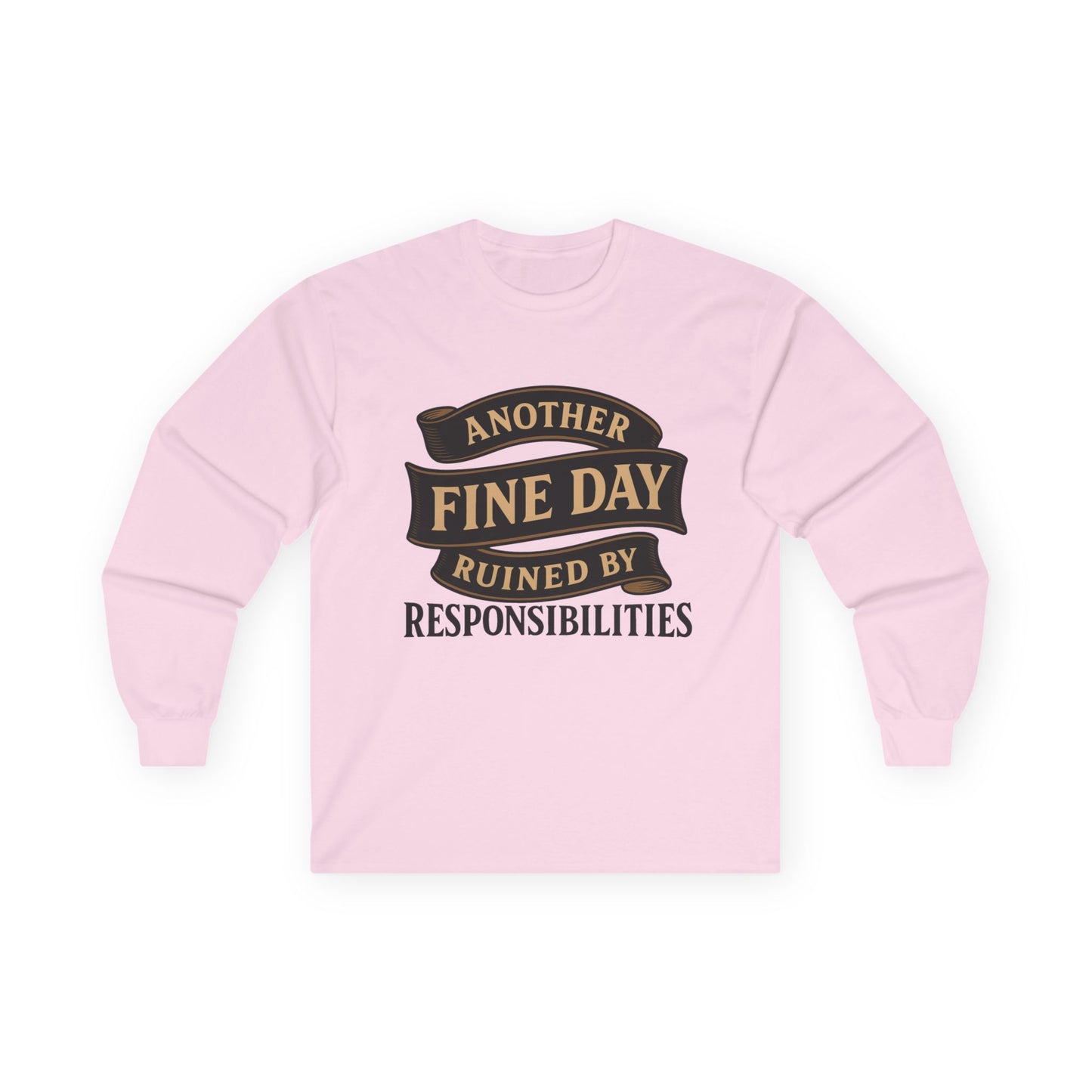 "Another Fine Day Ruined by Responsibilities" Long Sleeve Shirt