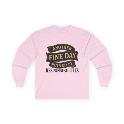 "Another Fine Day Ruined by Responsibilities" Long Sleeve Shirt