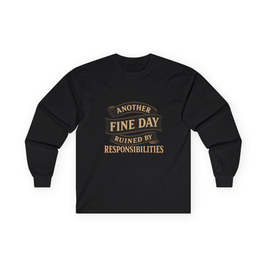 Long Sleeve Tee — "Another Fine Day Ruined by Responsibilities" Vintage Banner Humor Shirt