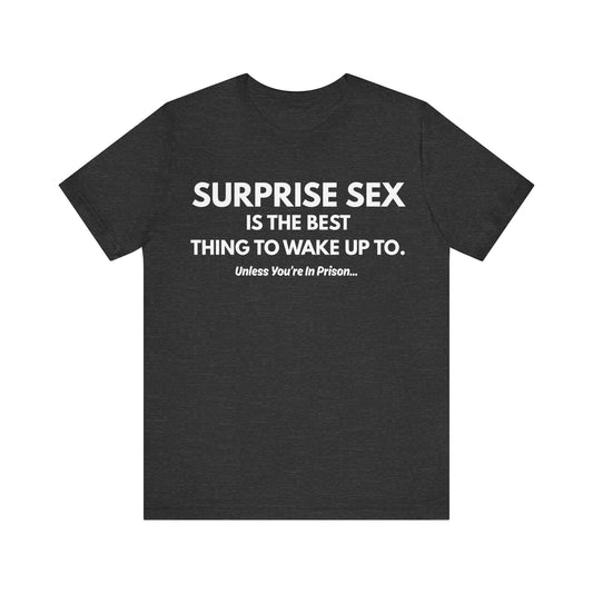 Funny Novelty Tee — "Surprise Sex Is The Best Thing To Wake Up To" Graphic T-Shirt