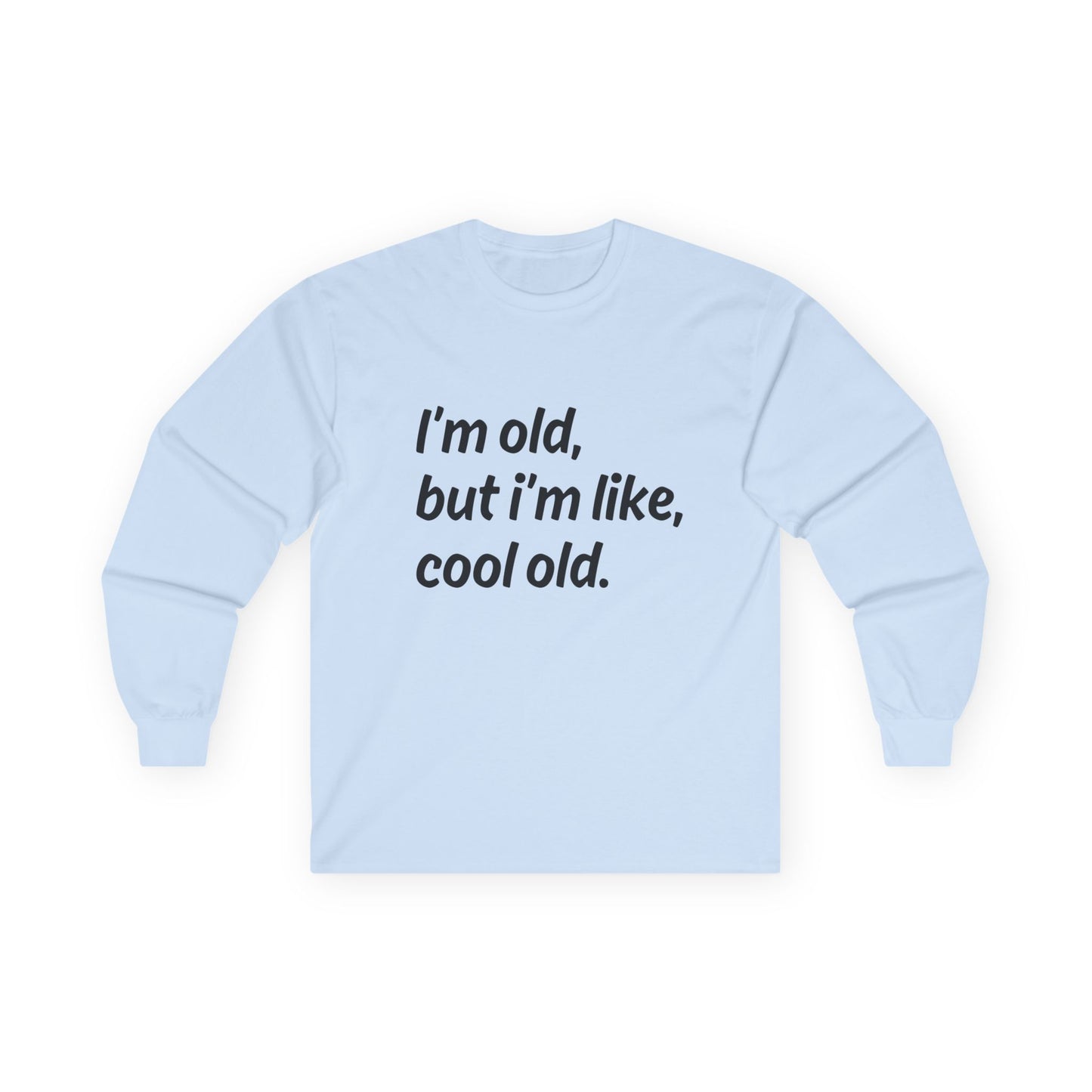 "I'm Old But I'm Like Cool Old" Funny Long Sleeve Shirt