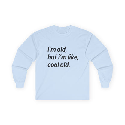 "I'm Old But I'm Like Cool Old" Funny Long Sleeve Shirt