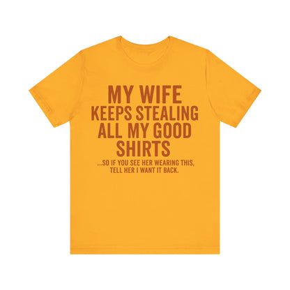 My Wife Keeps Stealing All My Good Shirts - Men's Funny Marriage Tee