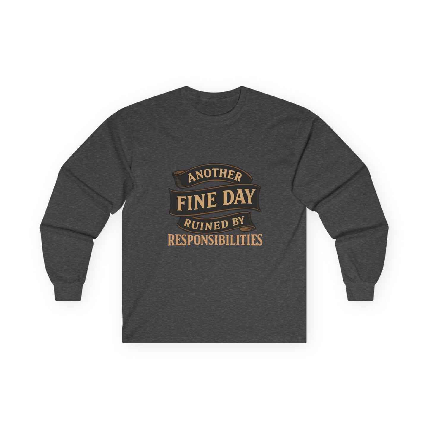 Long Sleeve Tee — "Another Fine Day Ruined by Responsibilities" Vintage Banner Humor Shirt