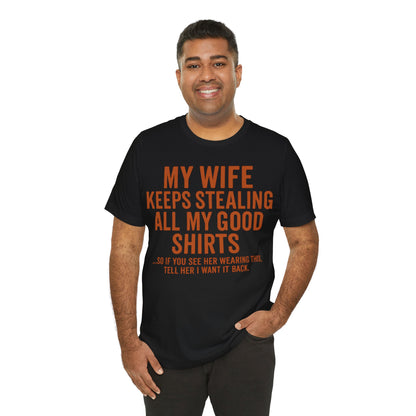 My Wife Keeps Stealing All My Good Shirts - Men's Funny Marriage Tee