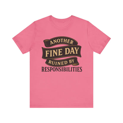 Another Fine Day Ruined by Responsibilities - Funny Adulting Tee