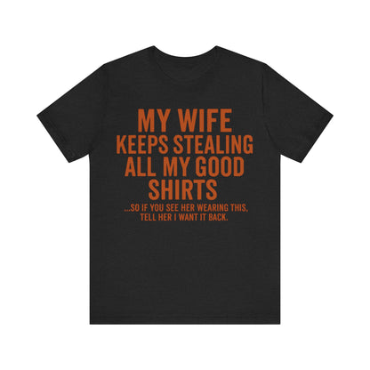 My Wife Keeps Stealing All My Good Shirts - Men's Funny Marriage Tee