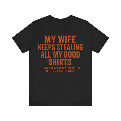 My Wife Keeps Stealing All My Good Shirts - Men's Funny Marriage Tee