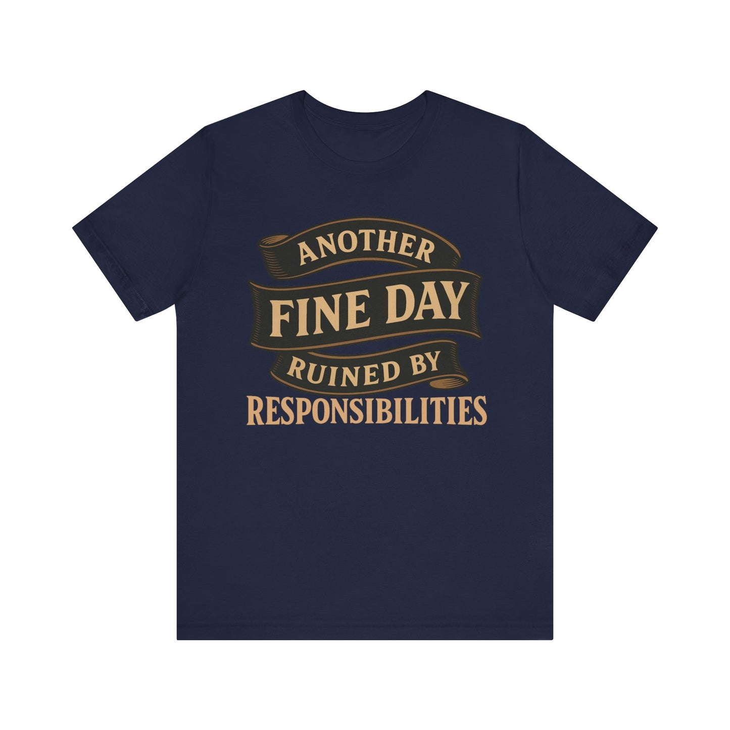 Another Fine Day Ruined by Responsibilities - Funny Adulting Tee