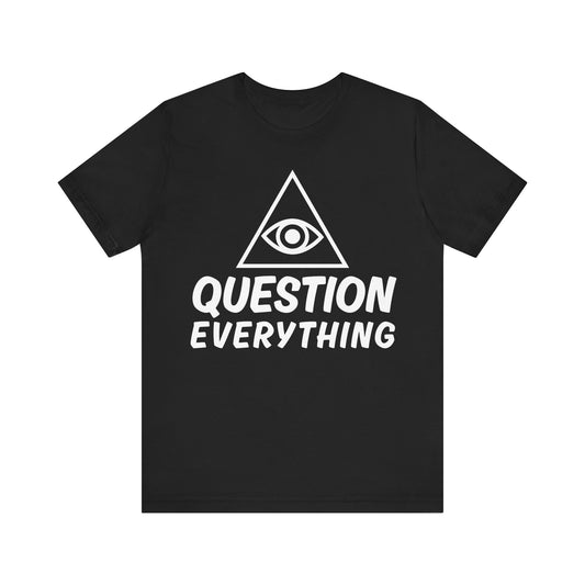 Question Everything Tee - All-Seeing Eye Pyramid Graphic Shirt