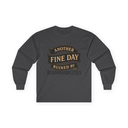 "Another Fine Day Ruined by Responsibilities" Long Sleeve Shirt