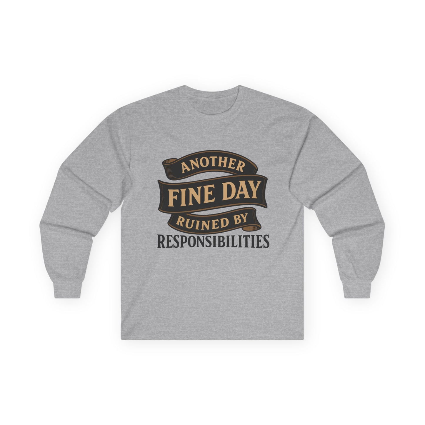 "Another Fine Day Ruined by Responsibilities" Long Sleeve Shirt