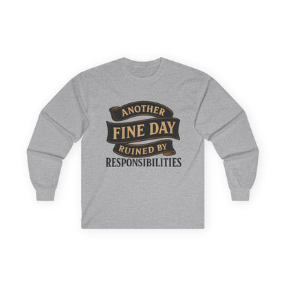 "Another Fine Day Ruined by Responsibilities" Long Sleeve Shirt