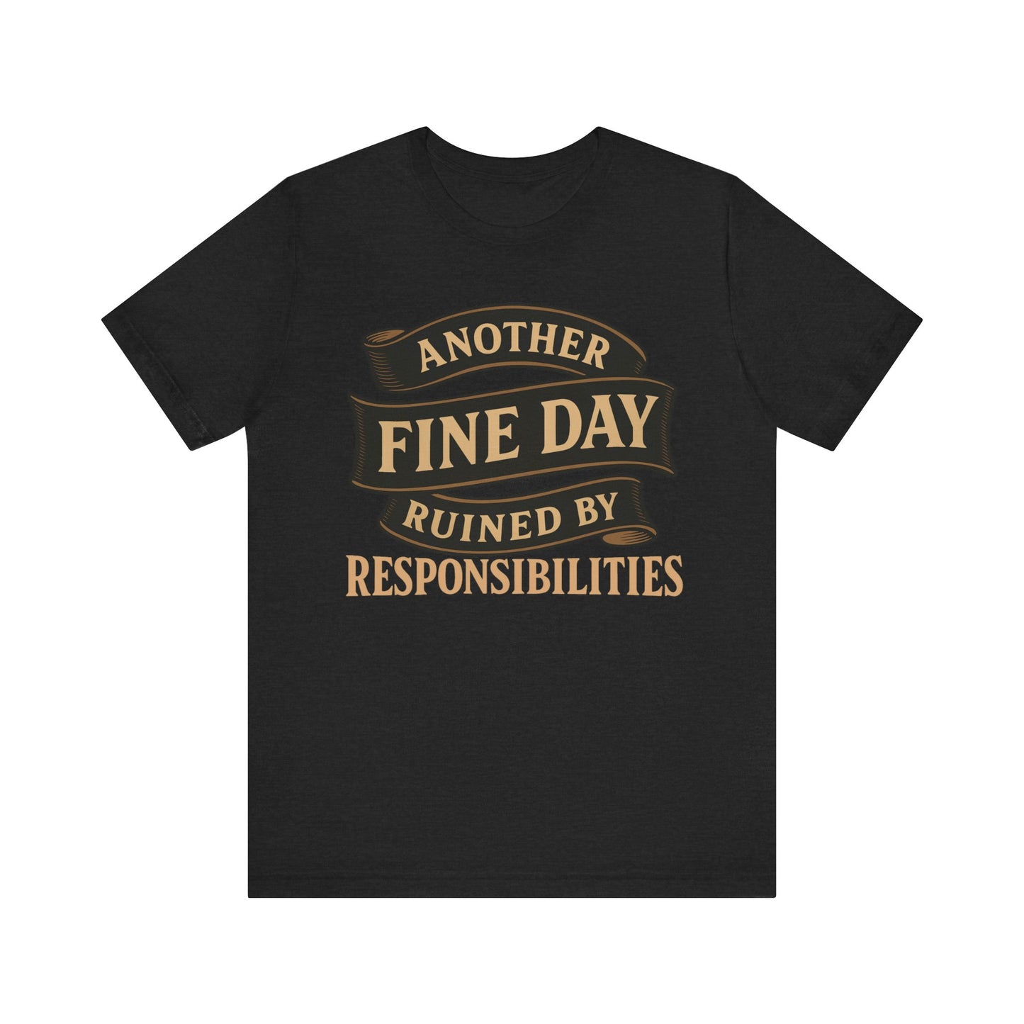Another Fine Day Ruined by Responsibilities - Funny Adulting Tee