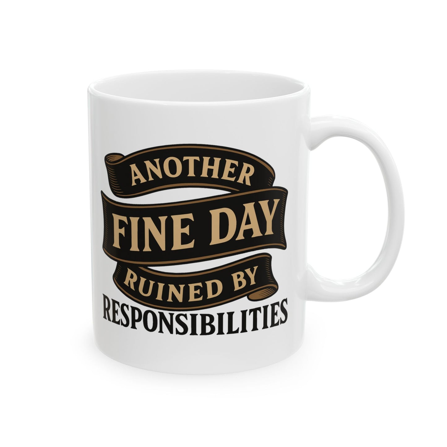 Another Fine Day Ruined by Responsibilities - Funny Ceramic Mug