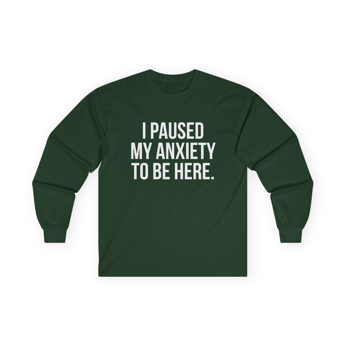 "I Paused My Anxiety to Be Here" Funny Long Sleeve Shirt