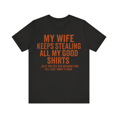 My Wife Keeps Stealing All My Good Shirts - Men's Funny Marriage Tee