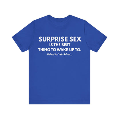 Funny Novelty Tee — "Surprise Sex Is The Best Thing To Wake Up To" Graphic T-Shirt