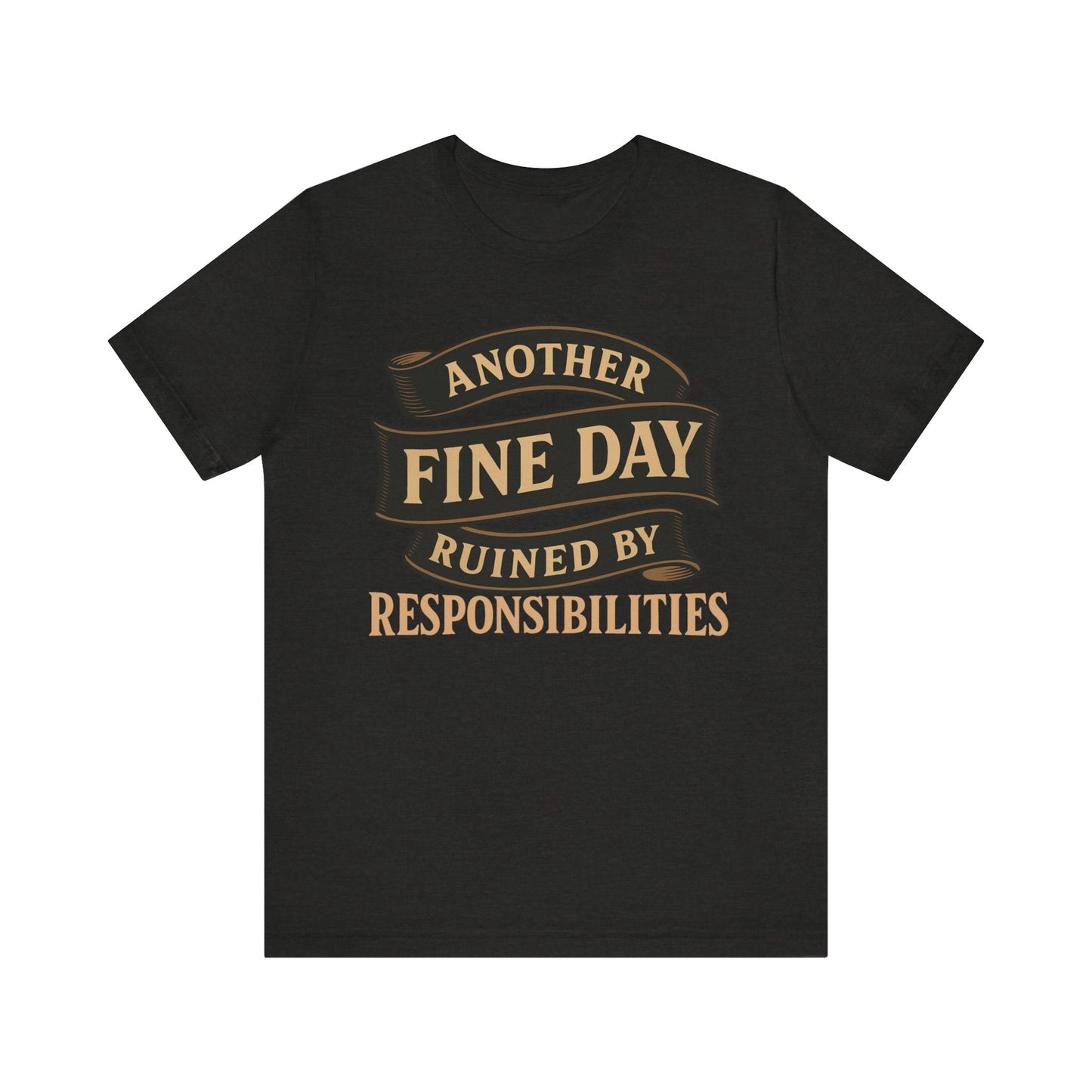 Another Fine Day Ruined by Responsibilities - Funny Adulting Tee