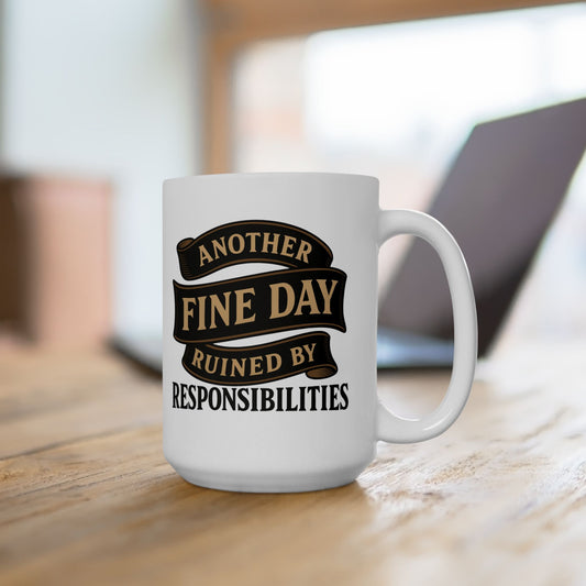 Another Fine Day Ruined by Responsibilities - Funny Ceramic Mug