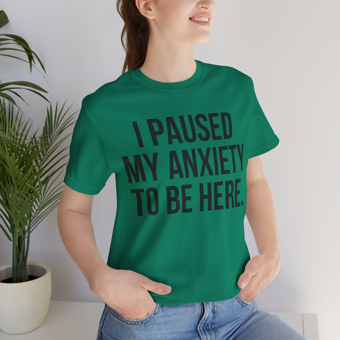 I Paused My Anxiety To Be Here - Mental Health Awareness Tee